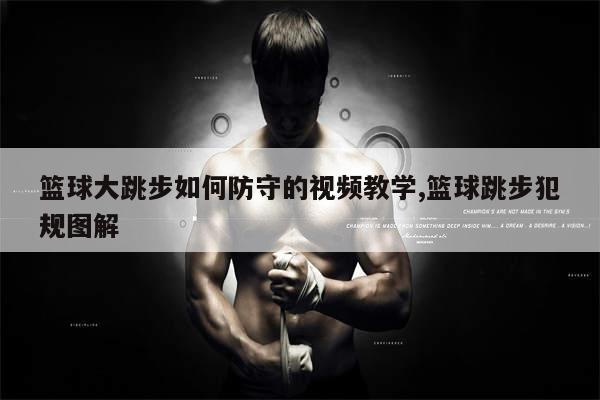 篮球大跳步如何防守的视频教学,篮球跳步犯规图解